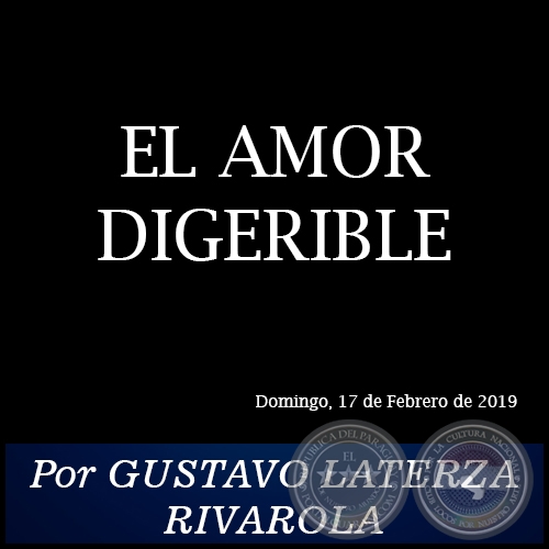 EL AMOR DIGERIBLE - Por GUSTAVO LATERZA RIVAROLA - Domingo, 17 de Febrero de 2019